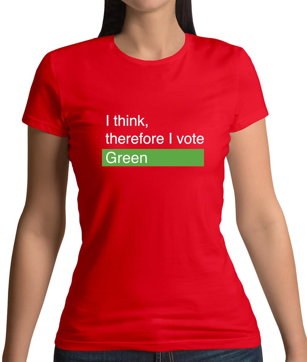 I Think, Therefore I Vote Green Womens T-Shirt