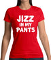Jizz In My Pants Womens T-Shirt