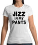 Jizz In My Pants Womens T-Shirt