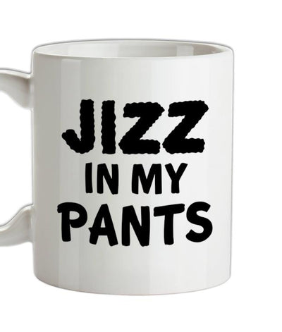 Jizz In My Pants Ceramic Mug