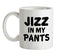 Jizz In My Pants Ceramic Mug