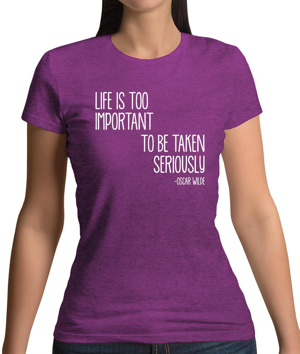 Life Is Too Important To Be Taken Seriously Womens T-Shirt