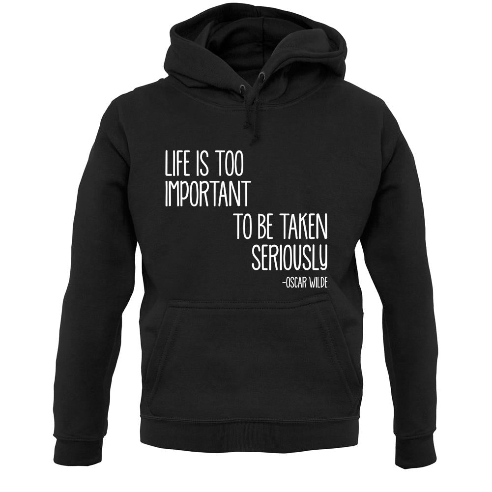 Life Is Too Important To Be Taken Seriously Unisex Hoodie