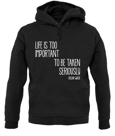 Life Is Too Important To Be Taken Seriously unisex hoodie