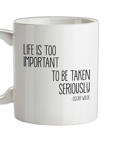 Life Is Too Important To Be Taken Seriously Ceramic Mug