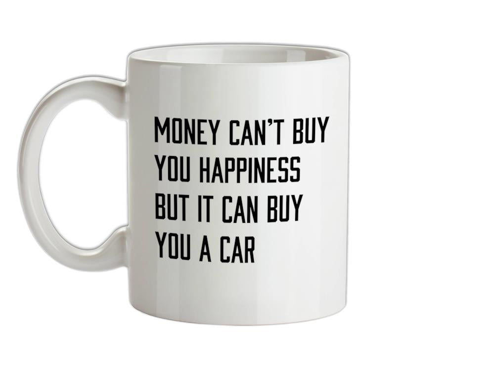 Money Can't Buy Happiness But It Can Buy A Car Ceramic Mug