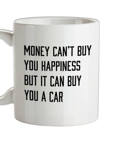 Money Can't Buy Happiness But It Can Buy A Car Ceramic Mug
