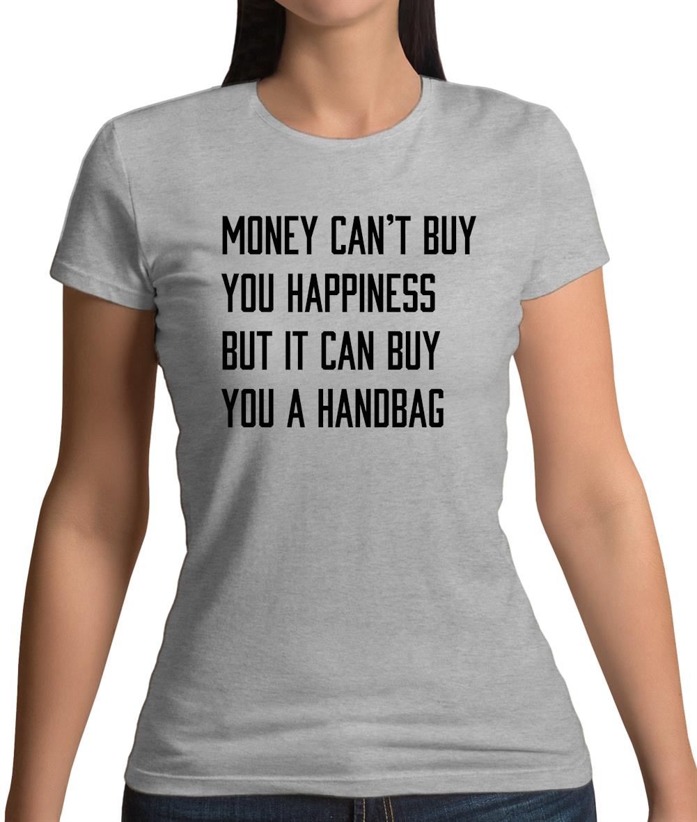 Money Can't Buy Happiness It Can Buy A Handbag Womens T-Shirt
