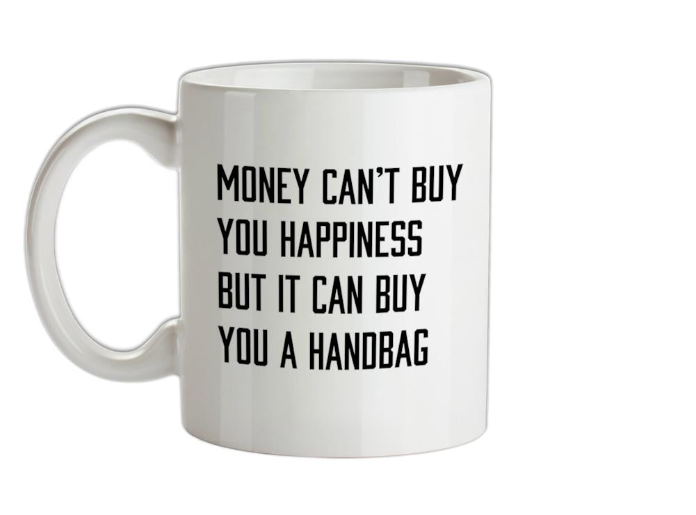 Money Can't Buy Happiness But It Can Buy A Handbag Ceramic Mug