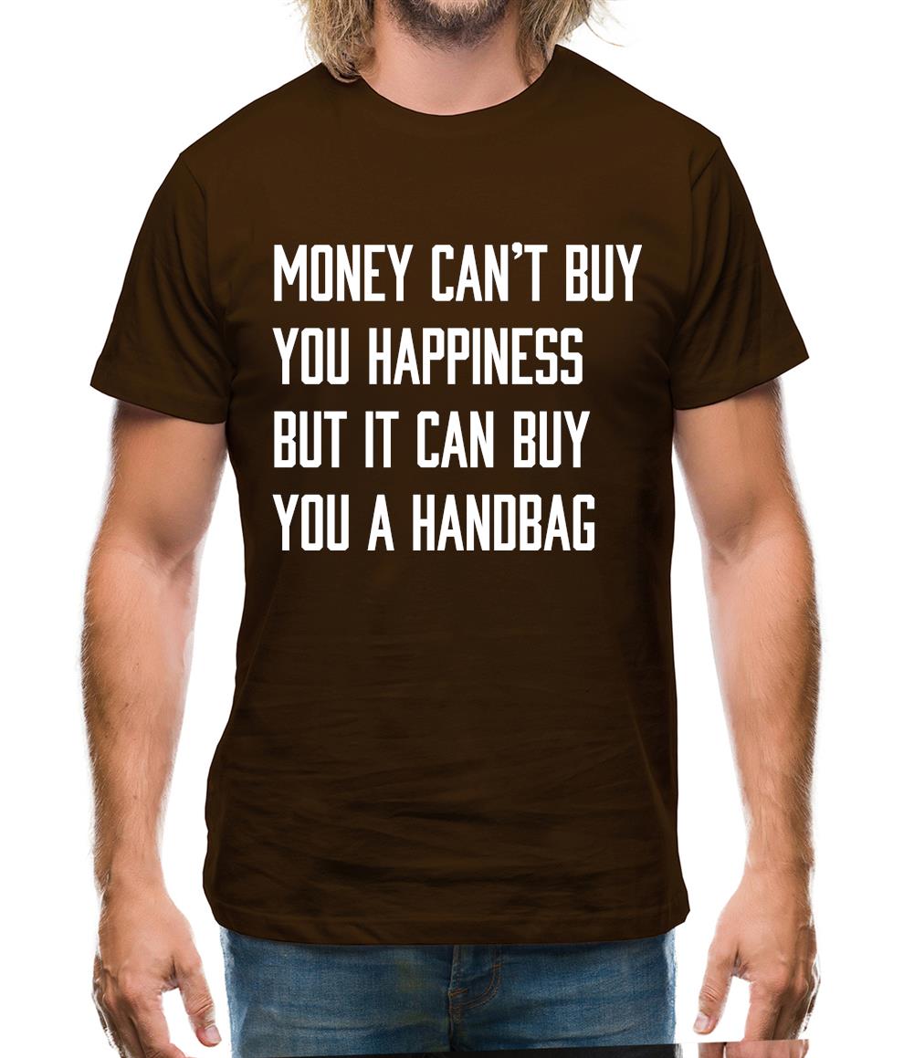 Money Can't Buy Happiness It Can Buy A Handbag Mens T-Shirt