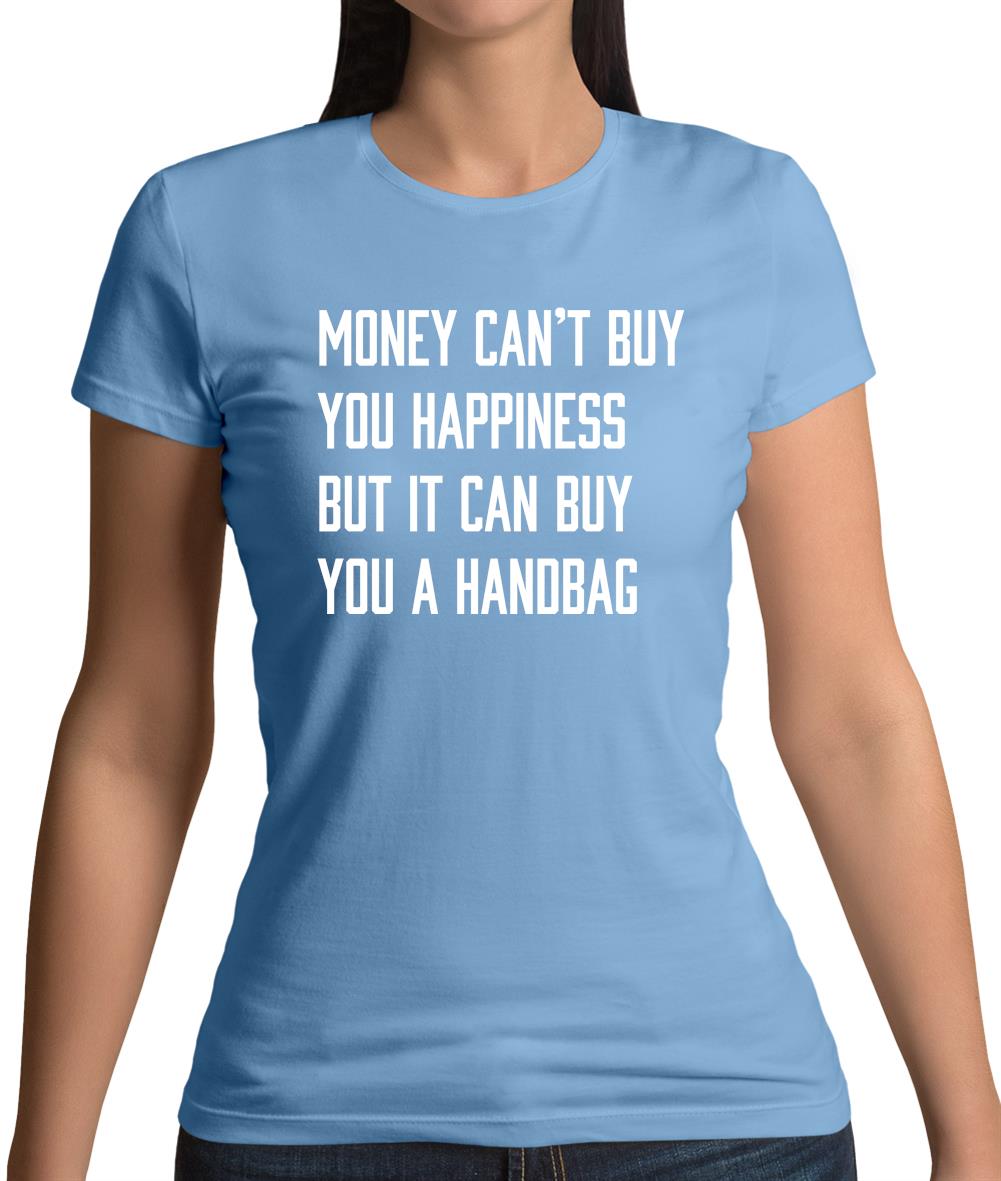 Money Can't Buy Happiness It Can Buy A Handbag Womens T-Shirt