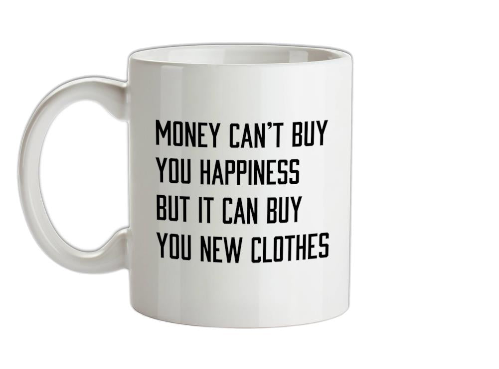 Money Can't Buy Happiness But It Can Buy Clothes Ceramic Mug
