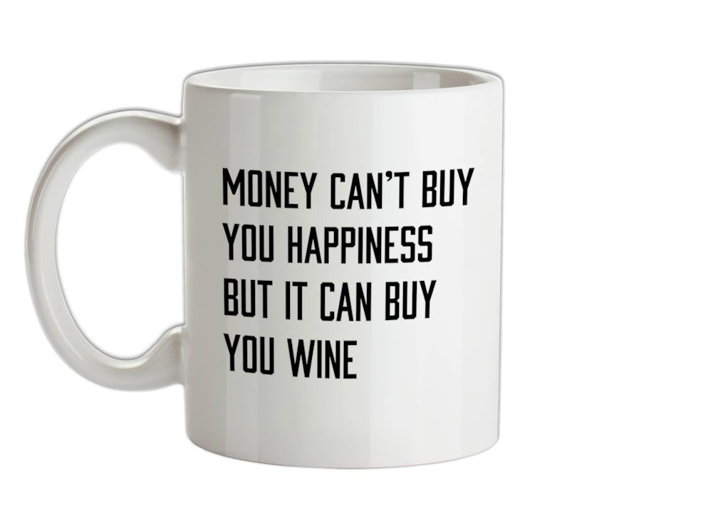 Money Can't Buy You Happiness But It Can Buy Wine Ceramic Mug
