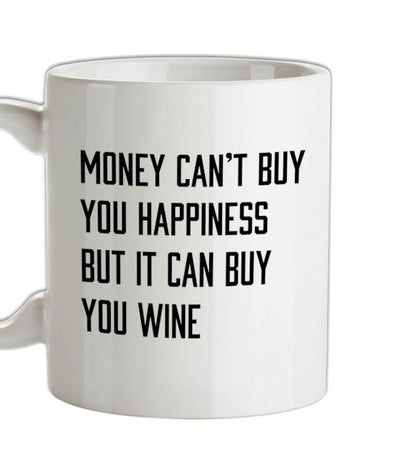 Money Can't Buy You Happiness But It Can Buy Wine Ceramic Mug