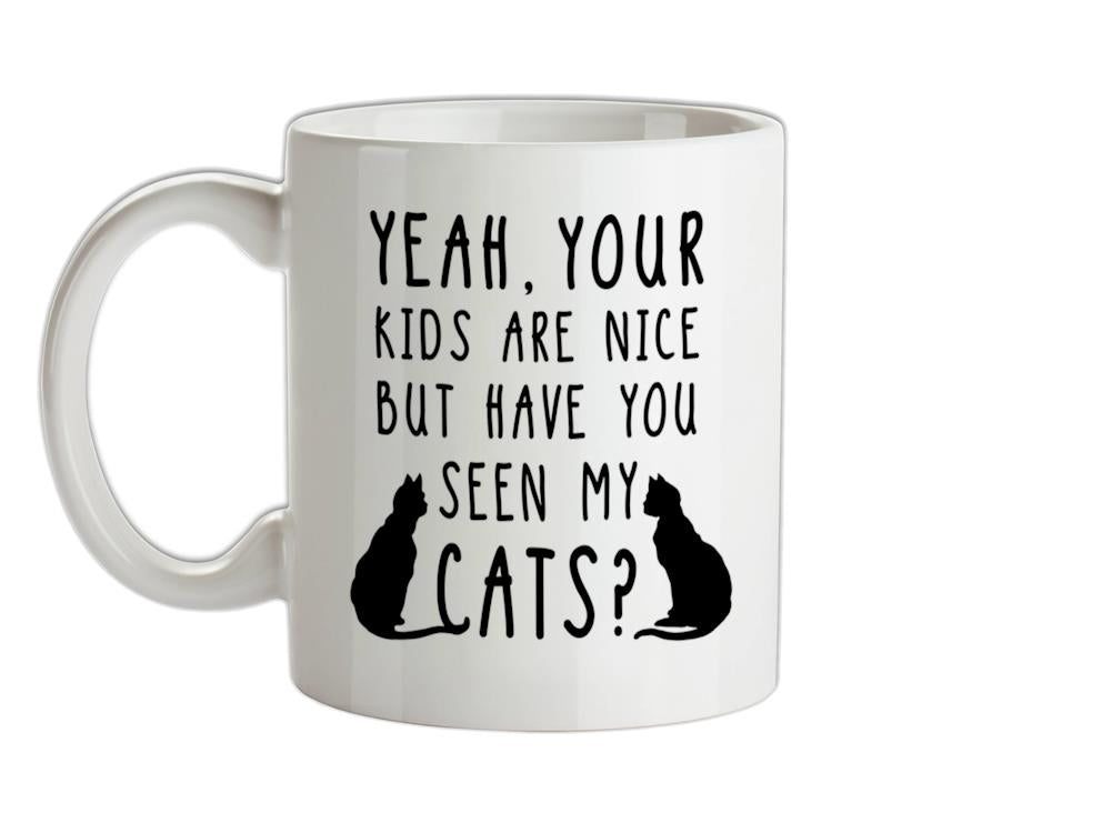 Your Kids are nice but have you seen my Cats Ceramic Mug